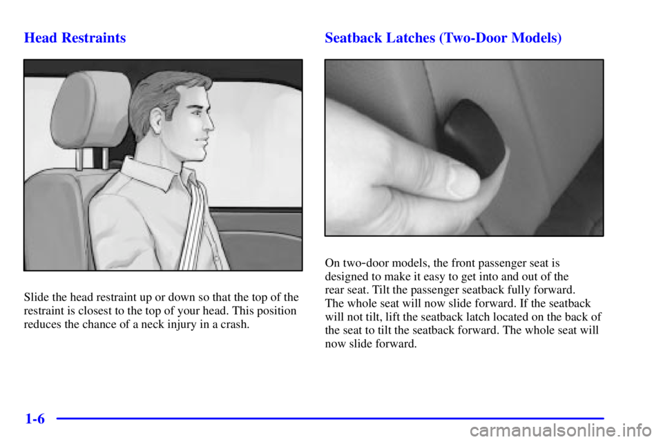 PONTIAC GRAND PRIX 2002 User Guide 1-6 Head Restraints
Slide the head restraint up or down so that the top of the
restraint is closest to the top of your head. This position
reduces the chance of a neck injury in a crash.
Seatback Latc