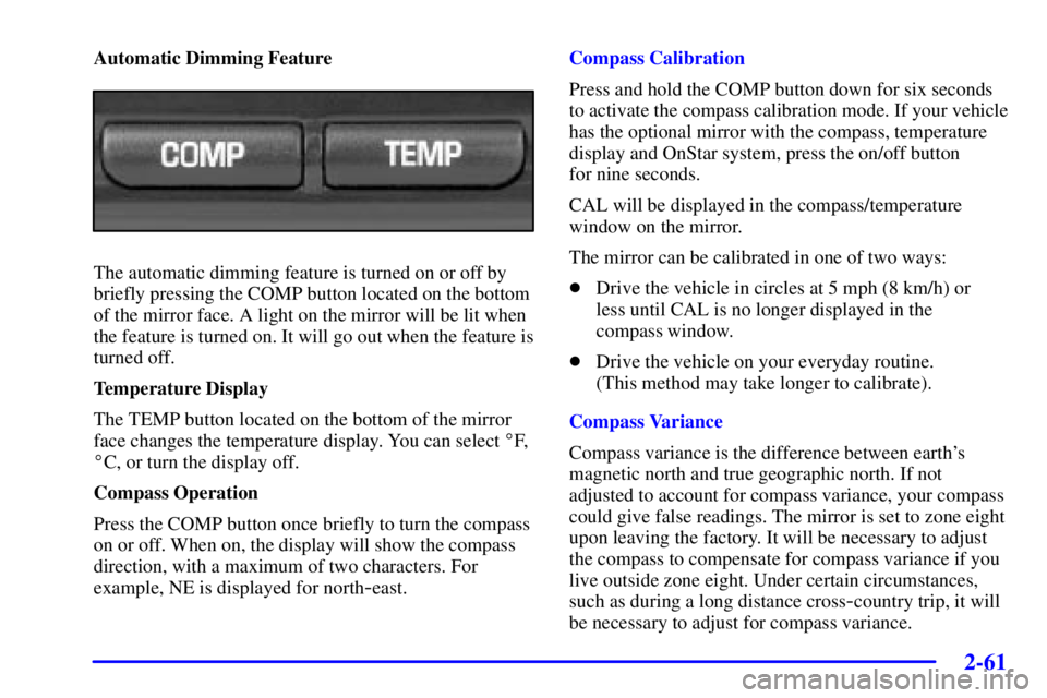 PONTIAC GRAND PRIX 2002 Owners Manual 2-61
Automatic Dimming Feature
The automatic dimming feature is turned on or off by
briefly pressing the COMP button located on the bottom
of the mirror face. A light on the mirror will be lit when
th PONTIAC GRAND PRIX 2002 Owners Manual 2-61
Automatic Dimming Feature
The automatic dimming feature is turned on or off by
briefly pressing the COMP button located on the bottom
of the mirror face. A light on the mirror will be lit when
th