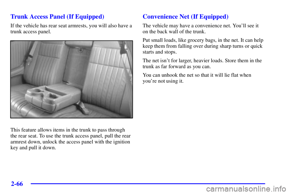 PONTIAC GRAND PRIX 2002  Owners Manual 2-66
Trunk Access Panel (If Equipped)
If the vehicle has rear seat armrests, you will also have a
trunk access panel.
This feature allows items in the trunk to pass through
the rear seat. To use the t