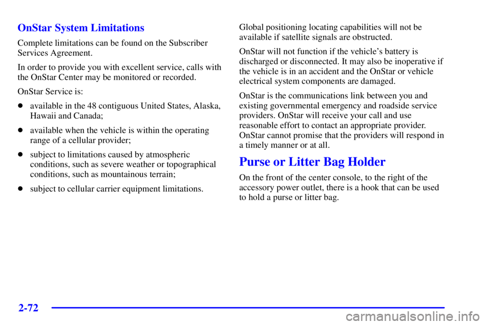 PONTIAC GRAND PRIX 2002  Owners Manual 2-72
OnStar System Limitations
Complete limitations can be found on the Subscriber
Services Agreement.
In order to provide you with excellent service, calls with
the OnStar Center may be monitored or 