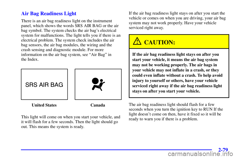 PONTIAC GRAND PRIX 2002  Owners Manual 2-79 Air Bag Readiness Light
There is an air bag readiness light on the instrument
panel, which shows the words SRS AIR BAG or the air
bag symbol. The system checks the air bags electrical
system for