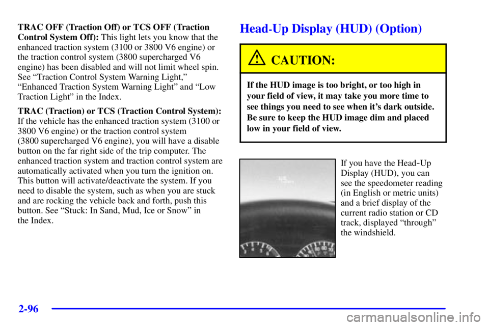 PONTIAC GRAND PRIX 2002  Owners Manual 2-96
TRAC OFF (Traction Off) or TCS OFF (Traction
Control System Off): This light lets you know that the
enhanced traction system (3100 or 3800 V6 engine) or
the traction control system (3800 supercha