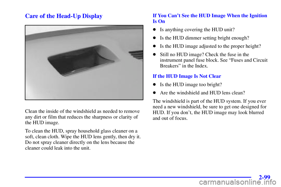 PONTIAC GRAND PRIX 2002  Owners Manual 2-99 Care of the Head-Up Display
Clean the inside of the windshield as needed to remove
any dirt or film that reduces the sharpness or clarity of
the HUD image.
To clean the HUD, spray household glass