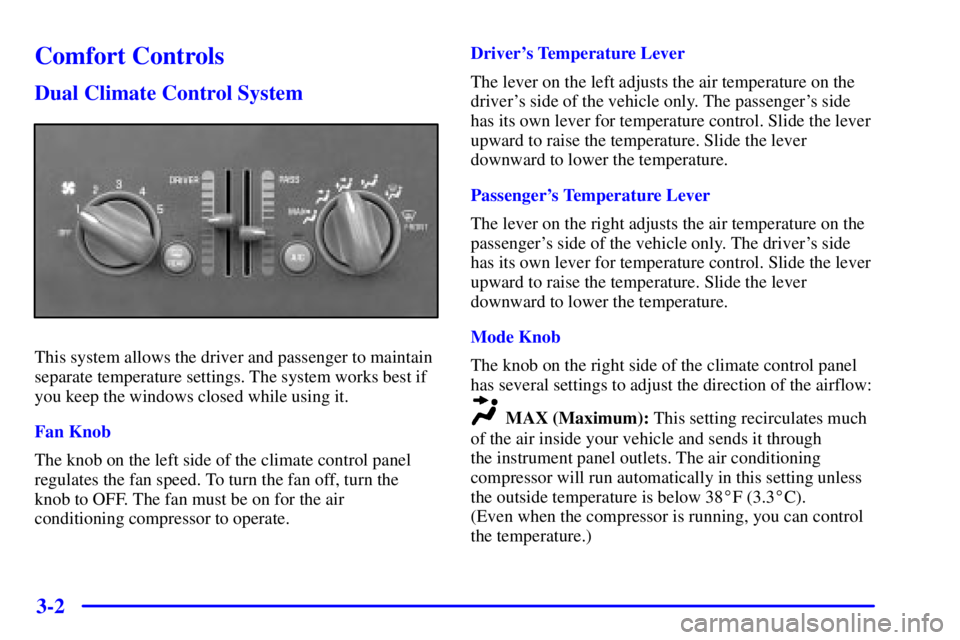 PONTIAC GRAND PRIX 2002  Owners Manual 3-2
Comfort Controls
Dual Climate Control System
This system allows the driver and passenger to maintain
separate temperature settings. The system works best if
you keep the windows closed while using