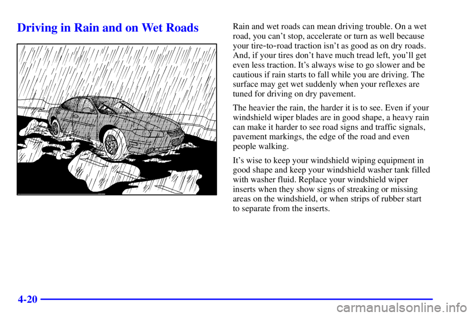 PONTIAC GRAND PRIX 2002 User Guide 4-20
Driving in Rain and on Wet RoadsRain and wet roads can mean driving trouble. On a wet
road, you cant stop, accelerate or turn as well because
your tire
-to-road traction isnt as good as on dry 