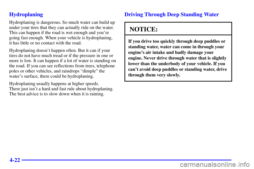 PONTIAC GRAND PRIX 2002  Owners Manual 4-22 Hydroplaning
Hydroplaning is dangerous. So much water can build up
under your tires that they can actually ride on the water.
This can happen if the road is wet enough and youre
going fast enoug
