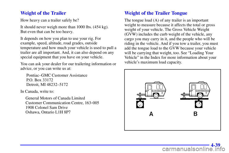 PONTIAC GRAND PRIX 2002  Owners Manual 4-39 Weight of the Trailer
How heavy can a trailer safely be?
It should never weigh more than 1000 lbs. (454 kg). 
But even that can be too heavy.
It depends on how you plan to use your rig. For
examp
