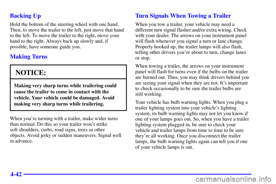 PONTIAC GRAND PRIX 2002  Owners Manual 4-42 Backing Up
Hold the bottom of the steering wheel with one hand.
Then, to move the trailer to the left, just move that hand
to the left. To move the trailer to the right, move your
hand to the rig