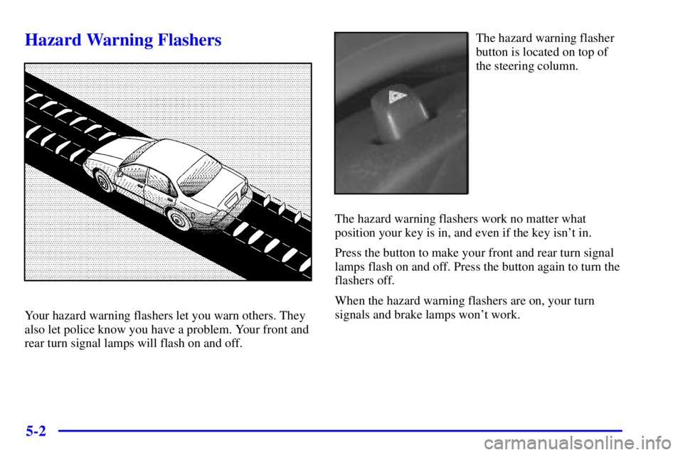 PONTIAC GRAND PRIX 2002  Owners Manual 5-2
Hazard Warning Flashers
Your hazard warning flashers let you warn others. They
also let police know you have a problem. Your front and
rear turn signal lamps will flash on and off.
The hazard warn
