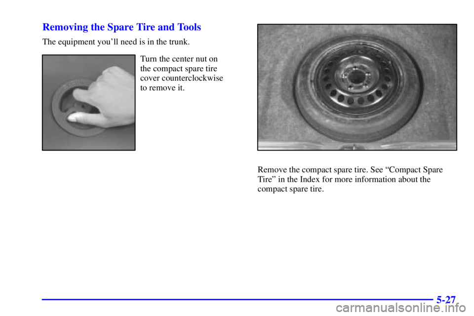 PONTIAC GRAND PRIX 2002  Owners Manual 5-27 Removing the Spare Tire and Tools
The equipment youll need is in the trunk.
Turn the center nut on 
the compact spare tire 
cover counterclockwise 
to remove it.
Remove the compact spare tire. S
