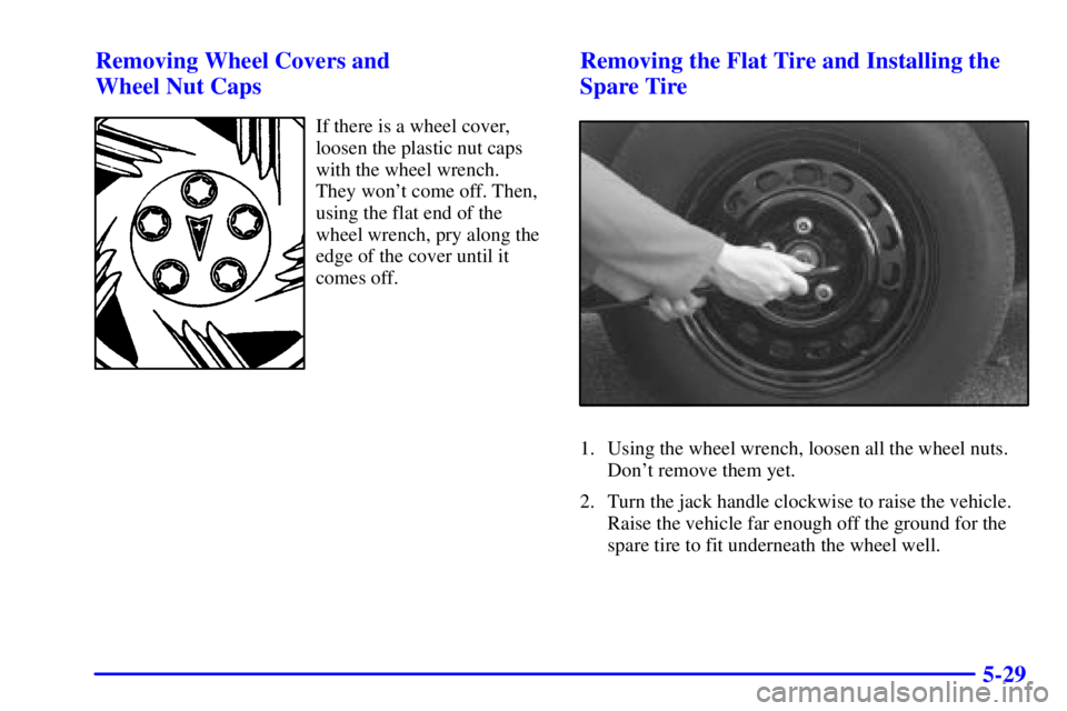 PONTIAC GRAND PRIX 2002  Owners Manual 5-29 Removing Wheel Covers and 
Wheel Nut Caps
If there is a wheel cover,
loosen the plastic nut caps
with the wheel wrench.
They wont come off. Then,
using the flat end of the
wheel wrench, pry alon
