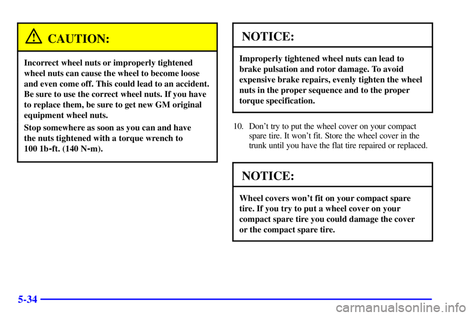 PONTIAC GRAND PRIX 2002  Owners Manual 5-34
CAUTION:
Incorrect wheel nuts or improperly tightened
wheel nuts can cause the wheel to become loose
and even come off. This could lead to an accident.
Be sure to use the correct wheel nuts. If y