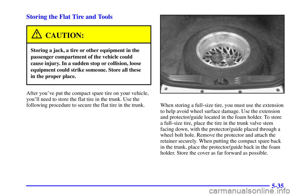 PONTIAC GRAND PRIX 2002  Owners Manual 5-35 Storing the Flat Tire and Tools
CAUTION:
Storing a jack, a tire or other equipment in the
passenger compartment of the vehicle could
cause injury. In a sudden stop or collision, loose
equipment c