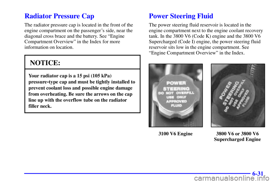 PONTIAC GRAND PRIX 2002  Owners Manual 6-31
Radiator Pressure Cap
The radiator pressure cap is located in the front of the
engine compartment on the passengers side, near the
diagonal cross brace and the battery. See ªEngine
Compartment 