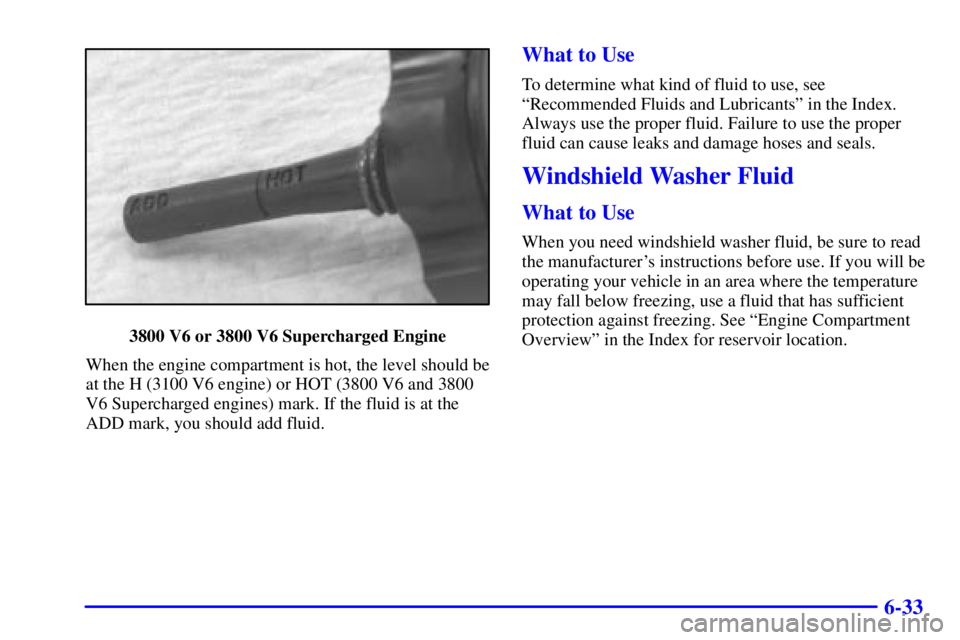 PONTIAC GRAND PRIX 2002  Owners Manual 6-33
3800 V6 or 3800 V6 Supercharged Engine
When the engine compartment is hot, the level should be
at the H (3100 V6 engine) or HOT (3800 V6 and 3800
V6 Supercharged engines) mark. If the fluid is at