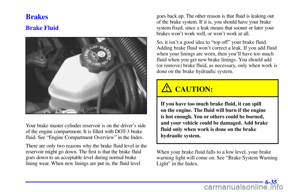 PONTIAC GRAND PRIX 2002  Owners Manual 6-35
Brakes
Brake Fluid
Your brake master cylinder reservoir is on the drivers side
of the engine compartment. It is filled with DOT
-3 brake
fluid. See ªEngine Compartment Overviewº in the Index.
