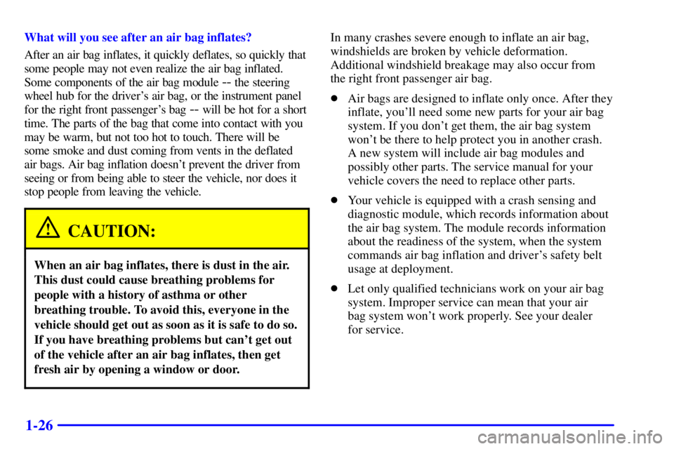 PONTIAC GRAND PRIX 2002  Owners Manual 1-26
What will you see after an air bag inflates?
After an air bag inflates, it quickly deflates, so quickly that
some people may not even realize the air bag inflated.
Some components of the air bag 