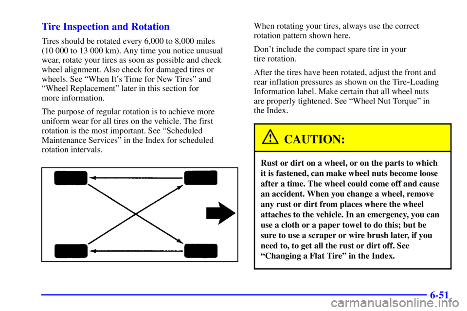 PONTIAC GRAND PRIX 2002 Owners Manual 6-51 Tire Inspection and Rotation
Tires should be rotated every 6,000 to 8,000 miles
(10 000 to 13 000 km). Any time you notice unusual
wear, rotate your tires as soon as possible and check
wheel ali PONTIAC GRAND PRIX 2002 Owners Manual 6-51 Tire Inspection and Rotation
Tires should be rotated every 6,000 to 8,000 miles
(10 000 to 13 000 km). Any time you notice unusual
wear, rotate your tires as soon as possible and check
wheel ali