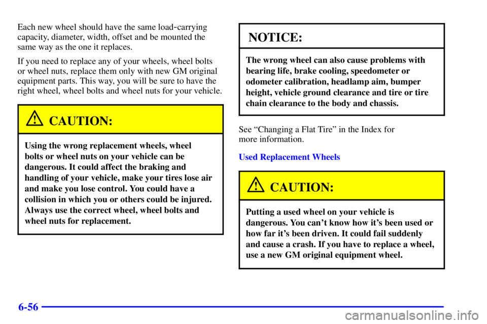PONTIAC GRAND PRIX 2002 Owners Manual 6-56
Each new wheel should have the same load-carrying
capacity, diameter, width, offset and be mounted the
same way as the one it replaces.
If you need to replace any of your wheels, wheel bolts
or w PONTIAC GRAND PRIX 2002 Owners Manual 6-56
Each new wheel should have the same load-carrying
capacity, diameter, width, offset and be mounted the
same way as the one it replaces.
If you need to replace any of your wheels, wheel bolts
or w