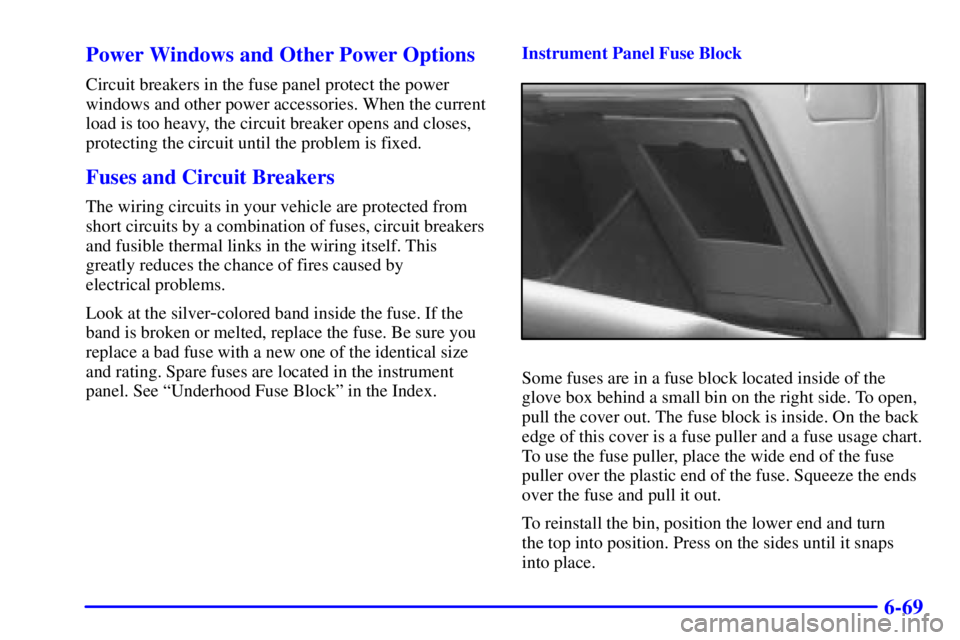 PONTIAC GRAND PRIX 2002  Owners Manual 6-69 Power Windows and Other Power Options
Circuit breakers in the fuse panel protect the power
windows and other power accessories. When the current
load is too heavy, the circuit breaker opens and c