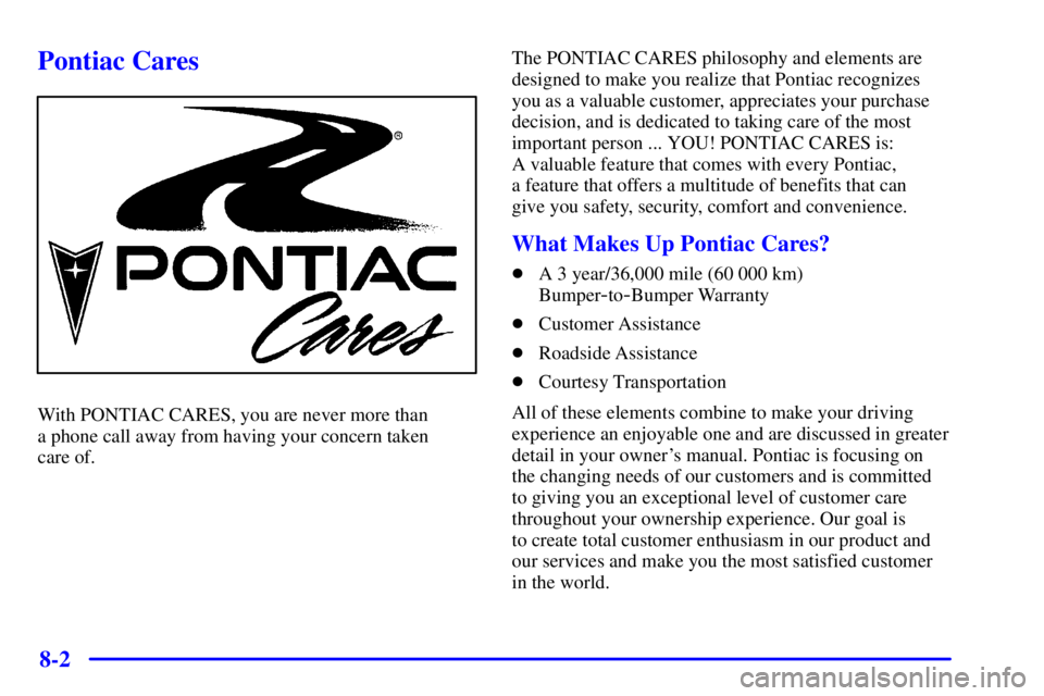 PONTIAC GRAND PRIX 2002  Owners Manual 8-2
Pontiac Cares
With PONTIAC CARES, you are never more than 
a phone call away from having your concern taken 
care of.The PONTIAC CARES philosophy and elements are
designed to make you realize that