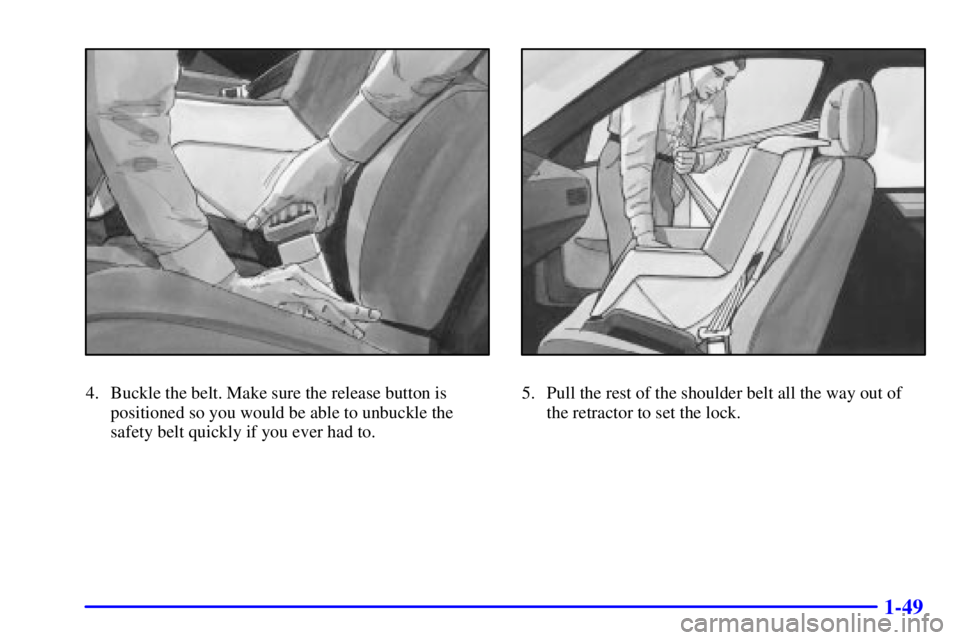 PONTIAC GRAND PRIX 2002 Workshop Manual 1-49
4. Buckle the belt. Make sure the release button is
positioned so you would be able to unbuckle the
safety belt quickly if you ever had to.5. Pull the rest of the shoulder belt all the way out of