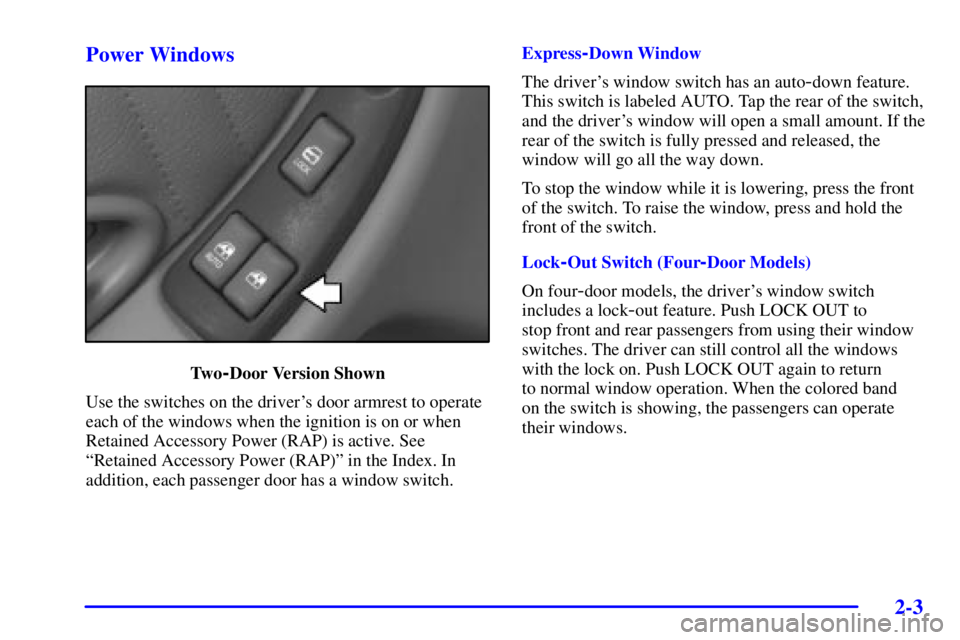 PONTIAC GRAND PRIX 2002  Owners Manual 2-3 Power Windows
Tw o-Door Version Shown
Use the switches on the drivers door armrest to operate
each of the windows when the ignition is on or when
Retained Accessory Power (RAP) is active. See
ªR