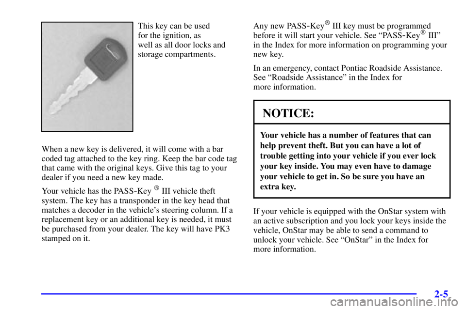PONTIAC GRAND PRIX 2002 Repair Manual 2-5
This key can be used 
for the ignition, as 
well as all door locks and
storage compartments.
When a new key is delivered, it will come with a bar
coded tag attached to the key ring. Keep the bar c