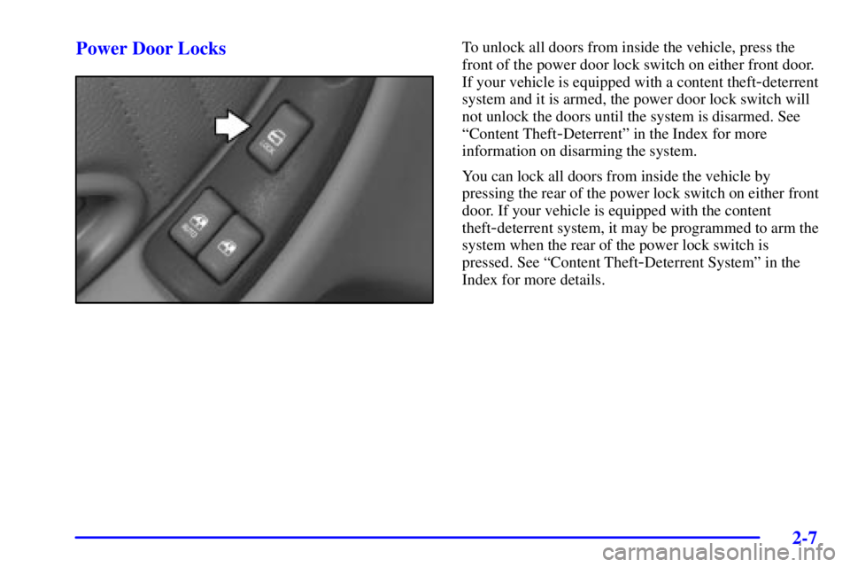 PONTIAC GRAND PRIX 2002 Repair Manual 2-7 Power Door Locks
To unlock all doors from inside the vehicle, press the
front of the power door lock switch on either front door.
If your vehicle is equipped with a content theft
-deterrent
system