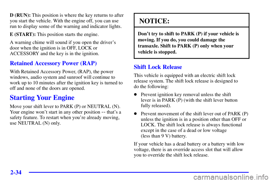 PONTIAC GRAND PRIX 2002  Owners Manual 2-34
D (RUN): This position is where the key returns to after
you start the vehicle. With the engine off, you can use
run to display some of the warning and indicator lights.
E (START): This position 