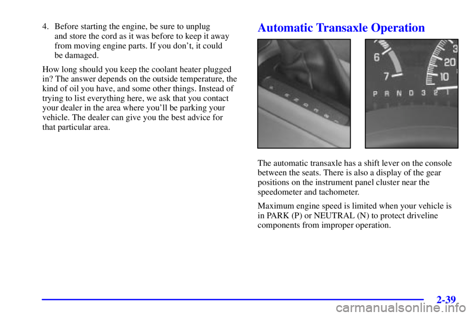PONTIAC GRAND PRIX 2002  Owners Manual 2-39
4. Before starting the engine, be sure to unplug 
and store the cord as it was before to keep it away
from moving engine parts. If you dont, it could 
be damaged.
How long should you keep the co