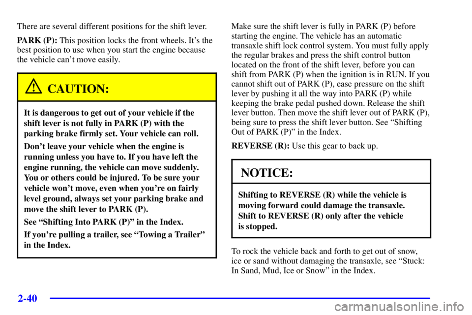 PONTIAC GRAND PRIX 2002  Owners Manual 2-40
There are several different positions for the shift lever.
PARK (P): This position locks the front wheels. Its the
best position to use when you start the engine because
the vehicle cant move e