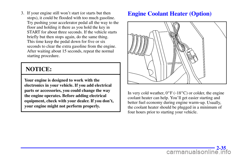 PONTIAC GRAND PRIX 2001  Owners Manual 2-35
3. If your engine still wont start (or starts but then
stops), it could be flooded with too much gasoline.
Try pushing your accelerator pedal all the way to the
floor and holding it there as you