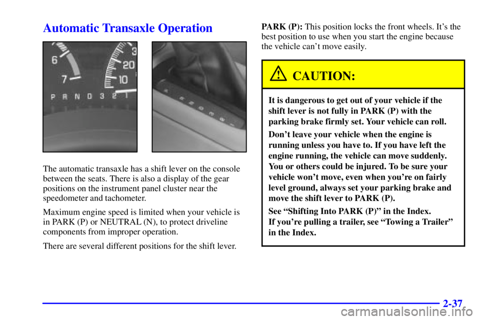 PONTIAC GRAND PRIX 2001  Owners Manual 2-37
Automatic Transaxle Operation
The automatic transaxle has a shift lever on the console
between the seats. There is also a display of the gear
positions on the instrument panel cluster near the
sp
