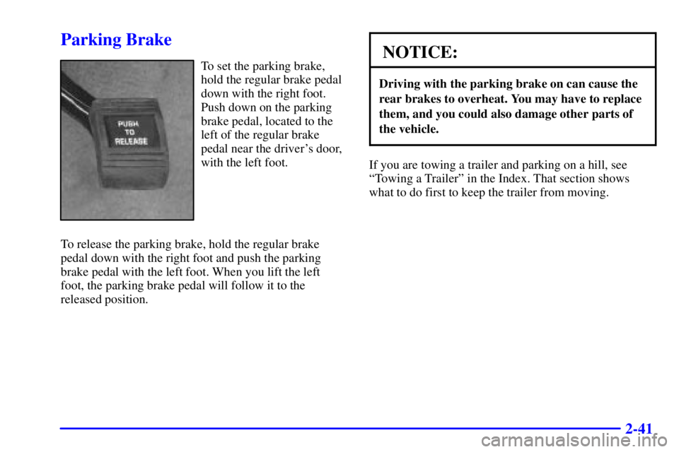 PONTIAC GRAND PRIX 2001  Owners Manual 2-41
Parking Brake
To set the parking brake,
hold the regular brake pedal
down with the right foot.
Push down on the parking
brake pedal, located to the
left of the regular brake
pedal near the driver