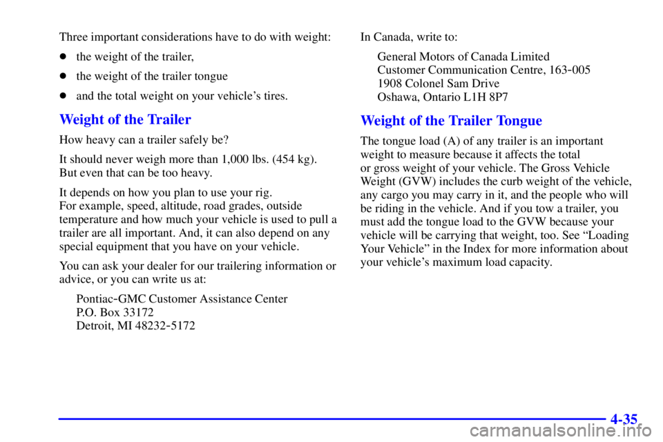 PONTIAC GRAND PRIX 2001  Owners Manual 4-35
Three important considerations have to do with weight:
the weight of the trailer,
the weight of the trailer tongue
and the total weight on your vehicles tires.
Weight of the Trailer
How heavy