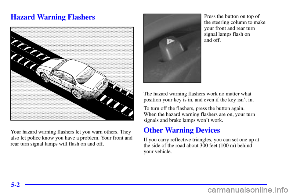 PONTIAC GRAND PRIX 2001 Owners Guide 5-2
Hazard Warning Flashers
Your hazard warning flashers let you warn others. They
also let police know you have a problem. Your front and
rear turn signal lamps will flash on and off.
Press the butto