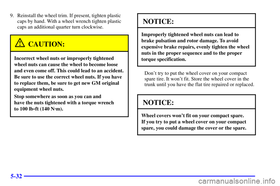 PONTIAC GRAND PRIX 2001 Workshop Manual 5-32
9. Reinstall the wheel trim. If present, tighten plastic
caps by hand. With a wheel wrench tighten plastic
caps an additional quarter turn clockwise.
CAUTION:
Incorrect wheel nuts or improperly t