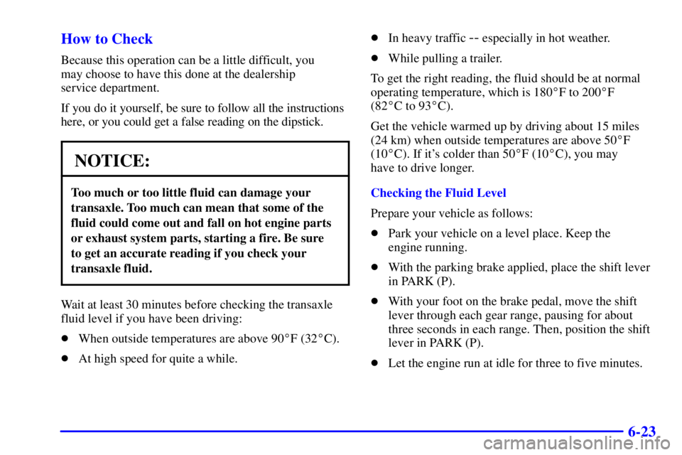PONTIAC GRAND PRIX 2001  Owners Manual 6-23 How to Check
Because this operation can be a little difficult, you 
may choose to have this done at the dealership 
service department.
If you do it yourself, be sure to follow all the instructio