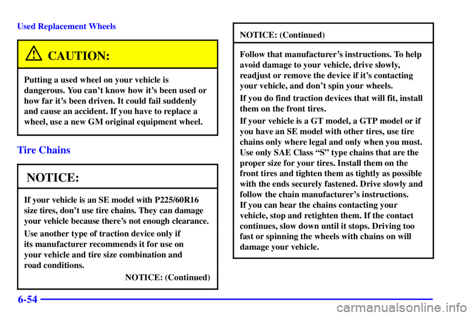 PONTIAC GRAND PRIX 2001 Repair Manual 6-54
Used Replacement Wheels
CAUTION:
Putting a used wheel on your vehicle is
dangerous. You cant know how its been used or
how far its been driven. It could fail suddenly
and cause an accident. If
