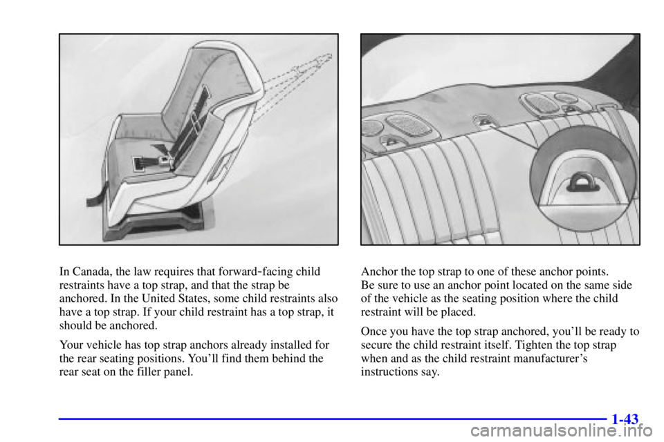 PONTIAC GRAND PRIX 2001 Workshop Manual 1-43
In Canada, the law requires that forward-facing child
restraints have a top strap, and that the strap be
anchored. In the United States, some child restraints also
have a top strap. If your child