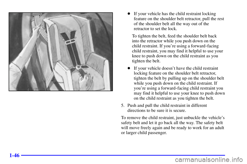 PONTIAC GRAND PRIX 2001 Workshop Manual 1-46
If your vehicle has the child restraint locking
feature on the shoulder belt retractor, pull the rest
of the shoulder belt all the way out of the
retractor to set the lock.
To tighten the belt, 