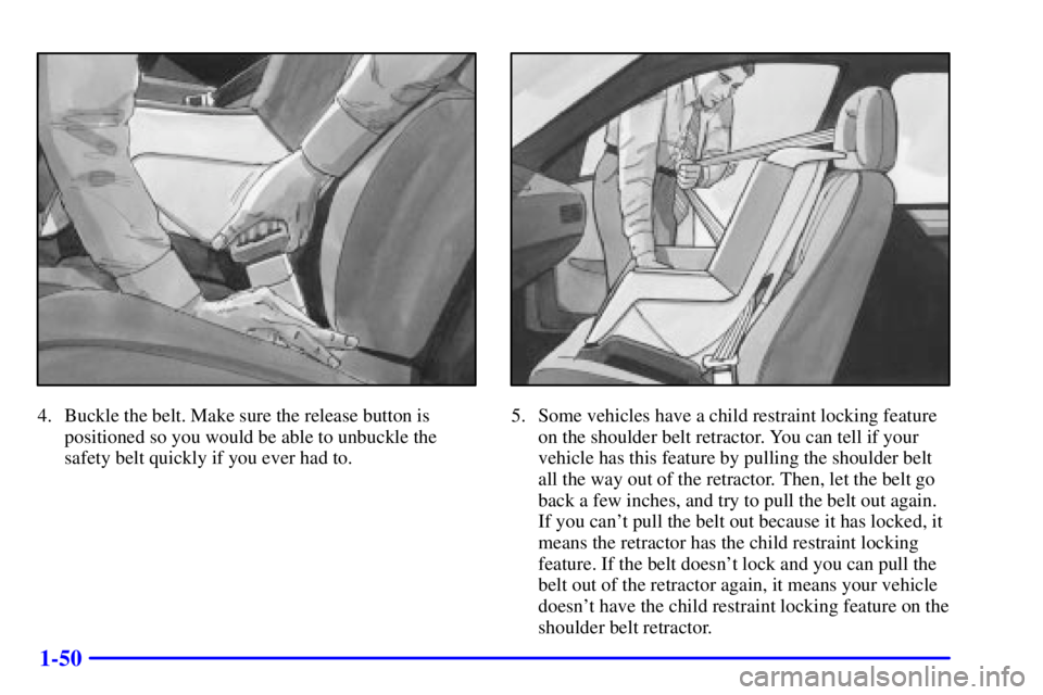 PONTIAC GRAND PRIX 2001 Repair Manual 1-50
4. Buckle the belt. Make sure the release button is
positioned so you would be able to unbuckle the
safety belt quickly if you ever had to.5. Some vehicles have a child restraint locking feature
