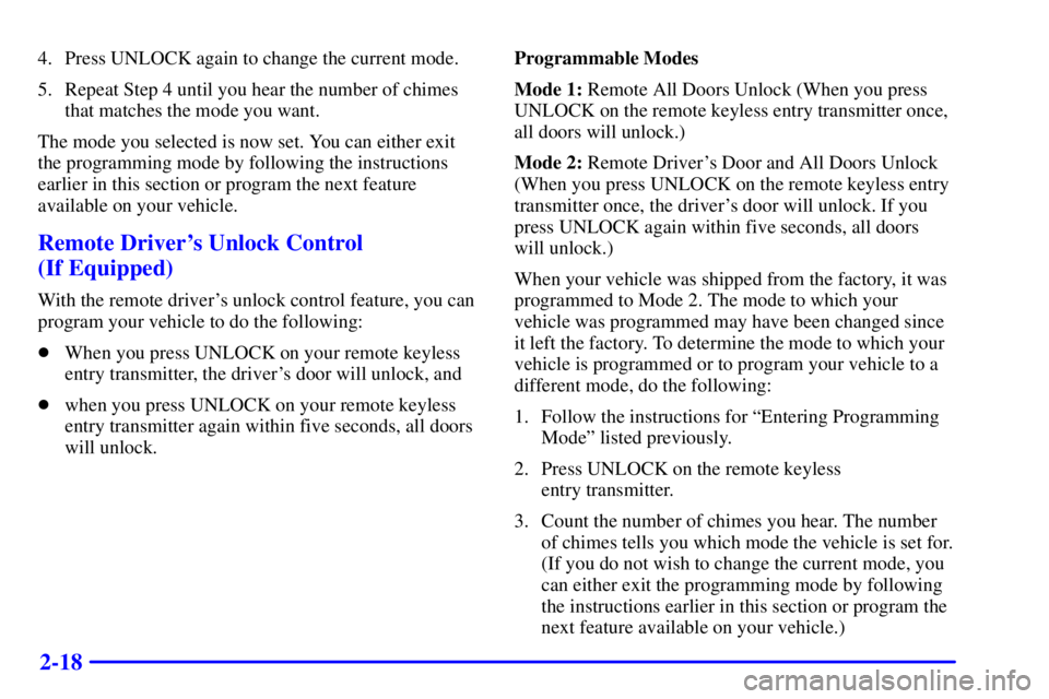 PONTIAC GRAND PRIX 2001 Manual Online 2-18
4. Press UNLOCK again to change the current mode.
5. Repeat Step 4 until you hear the number of chimes
that matches the mode you want.
The mode you selected is now set. You can either exit
the pr