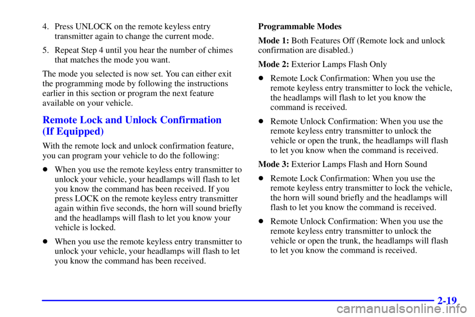 PONTIAC GRAND PRIX 2001  Owners Manual 2-19
4. Press UNLOCK on the remote keyless entry
transmitter again to change the current mode.
5. Repeat Step 4 until you hear the number of chimes
that matches the mode you want.
The mode you selecte
