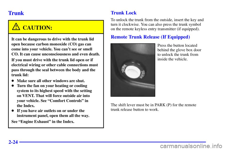 PONTIAC GRAND PRIX 2001  Owners Manual 2-24
Trunk
CAUTION:
It can be dangerous to drive with the trunk lid
open because carbon monoxide (CO) gas can
come into your vehicle. You cant see or smell
CO. It can cause unconsciousness and even d