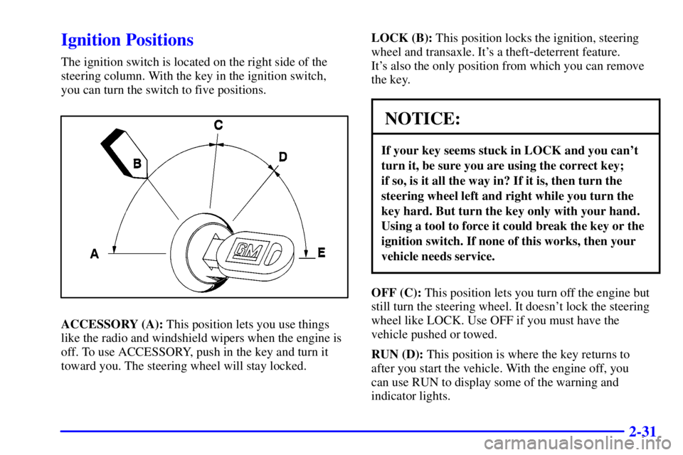 PONTIAC GRAND PRIX 2001  Owners Manual 2-31
Ignition Positions
The ignition switch is located on the right side of the
steering column. With the key in the ignition switch, 
you can turn the switch to five positions.
ACCESSORY (A): This po