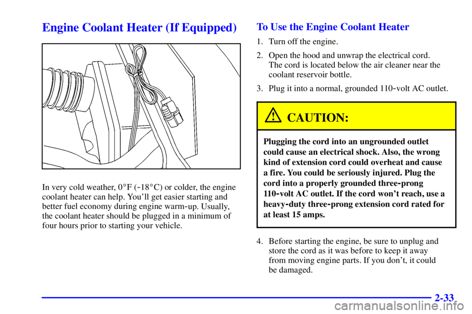 PONTIAC GRAND PRIX 2000  Owners Manual 2-33
Engine Coolant Heater (If Equipped)
In very cold weather, 0F (-18C) or colder, the engine
coolant heater can help. Youll get easier starting and
better fuel economy during engine warm
-up. Usu
