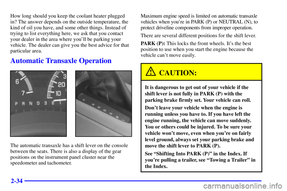 PONTIAC GRAND PRIX 2000  Owners Manual 2-34
How long should you keep the coolant heater plugged
in? The answer depends on the outside temperature, the
kind of oil you have, and some other things. Instead of
trying to list everything here, 