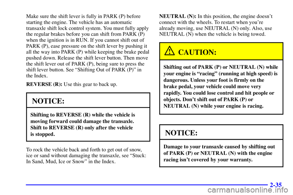 PONTIAC GRAND PRIX 2000  Owners Manual 2-35
Make sure the shift lever is fully in PARK (P) before
starting the engine. The vehicle has an automatic
transaxle shift lock control system. You must fully apply
the regular brakes before you can